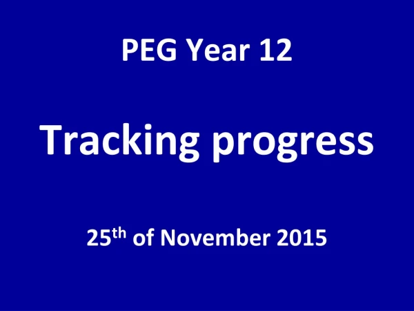 PEG Year 12 Tracking progress 25 th  of November 2015