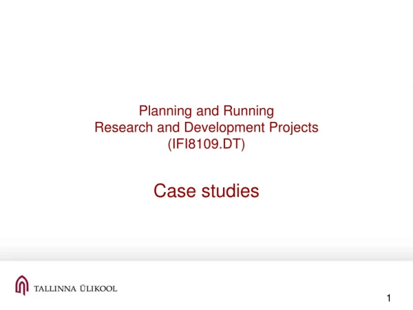 Planning and Running  Research and Development Projects (IFI8109.DT) Case studies