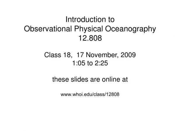 Introduction to   Observational Physical Oceanography 12.808 Class 18,  17 November, 2009