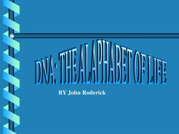 DNA: THE ALAPHABET OF LIFE