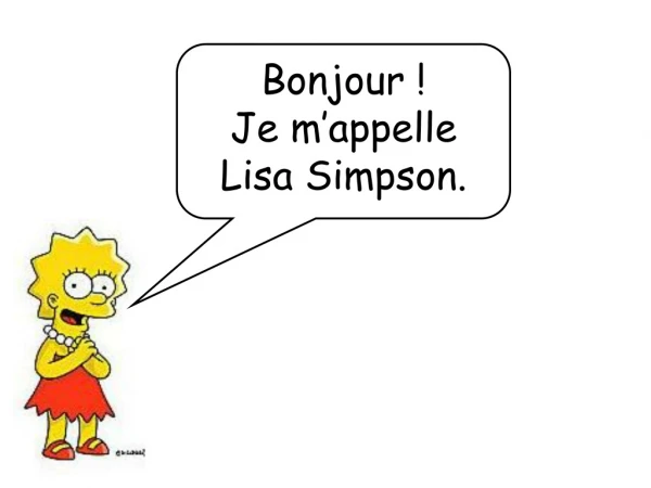 Bonjour ! Je m’appelle  Lisa Simpson.