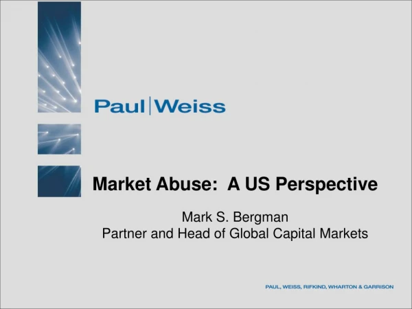 Market Abuse:  A US Perspective Mark S. Bergman Partner and Head of Global Capital Markets