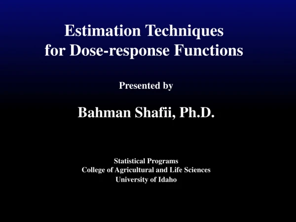 Estimation Techniques  for Dose-response Functions  Presented by Bahman Shafii, Ph.D.