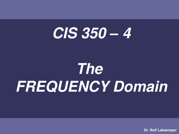 CIS 350 – 4 The  FREQUENCY Domain