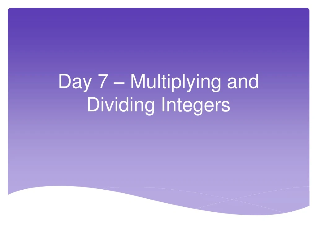 day 7 multiplying and dividing integers