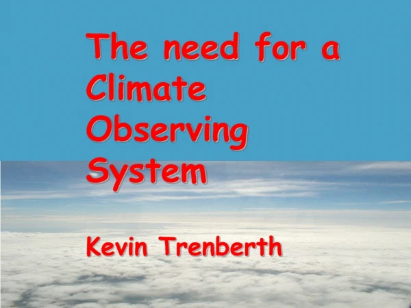 The need for a Climate Observing  System Kevin Trenberth