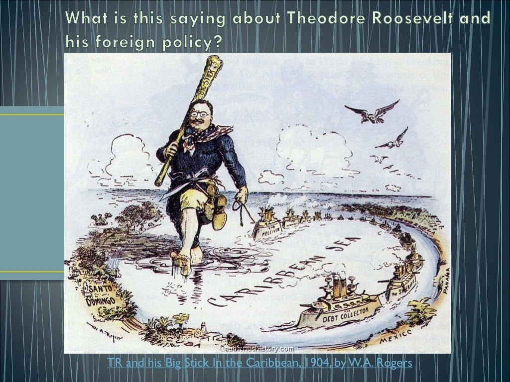 what is this saying about theodore roosevelt and his foreign policy