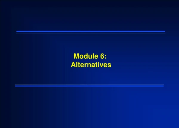 Module 6:  Alternatives