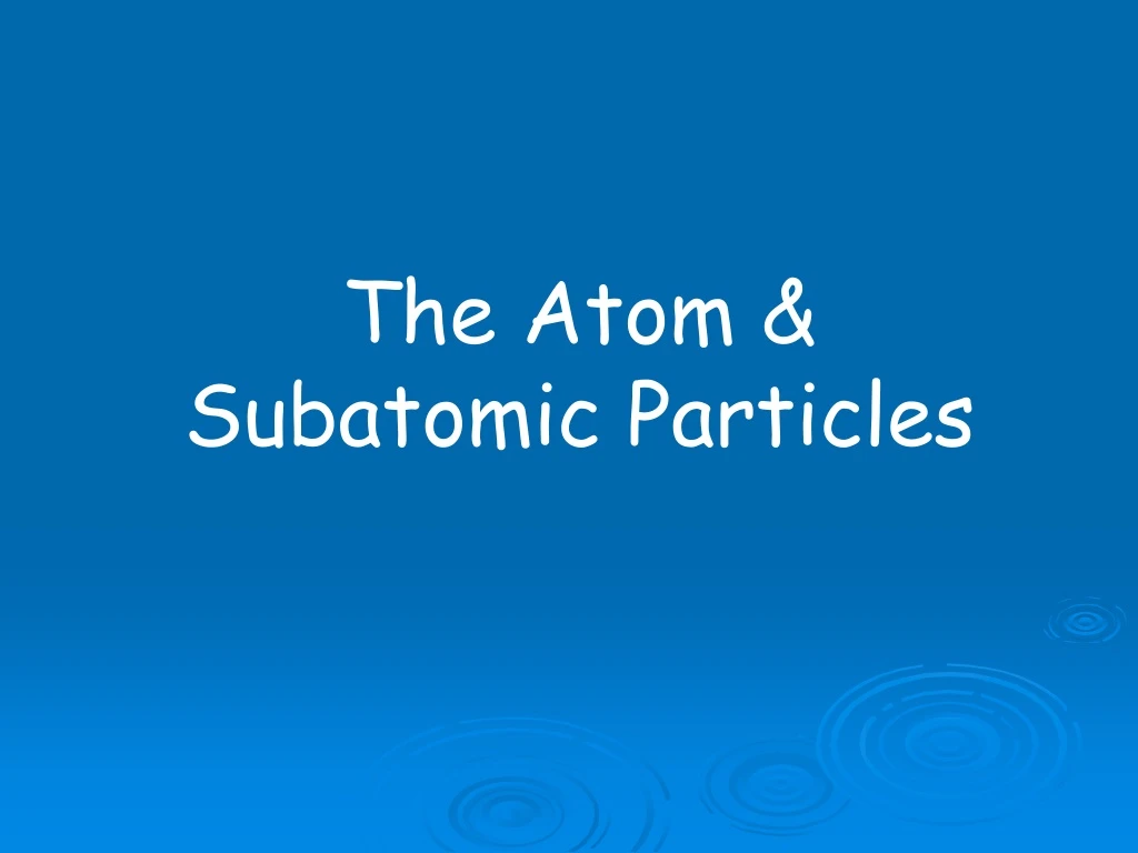 the atom subatomic particles