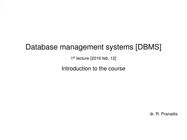Database management systems [DBMS] 1 st  lecture [2016 feb. 12] Introduction to the course