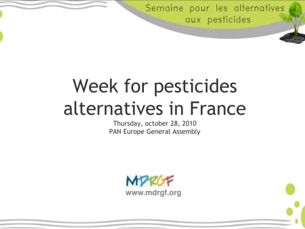 Week for pesticides alternatives in France Thursday, october 28, 2010 PAN Europe General Assembly