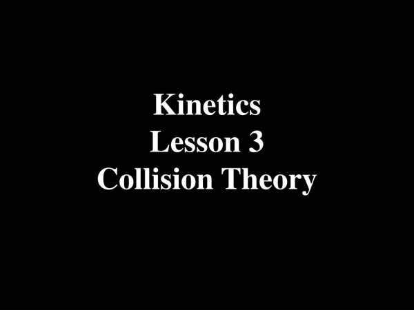 Kinetics Lesson 3 Collision Theory