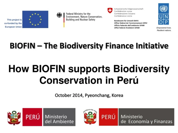 BIOFIN – The Biodiversity Finance Initiative How BIOFIN supports Biodiversity Conservation in Perú