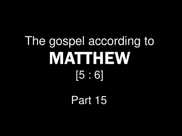 The gospel according to MATTHEW [5 : 6]