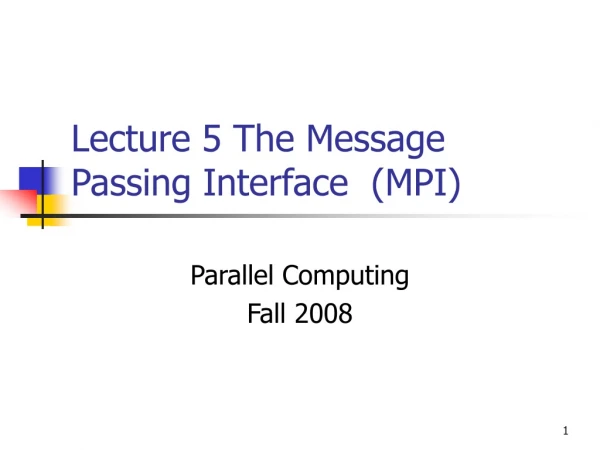 Lecture 5 The Message Passing Interface  (MPI)