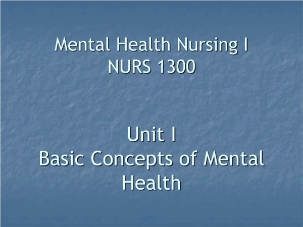 Mental Health Nursing I NURS 1300 Unit I Basic Concepts of Mental Health