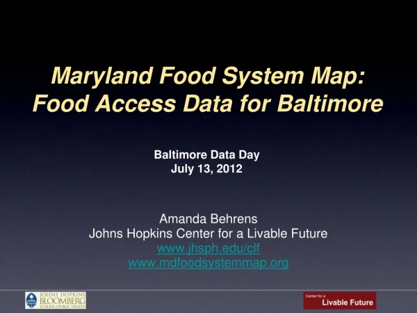 Maryland Food System Map: Food Access Data for Baltimore Baltimore Data Day July 13, 2012