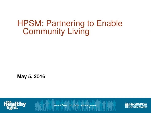 HPSM: Partnering to Enable Community Living May 5, 2016