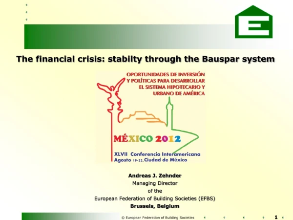 The financial crisis: stabilty through the Bauspar system Andreas J. Zehnder Managing Director