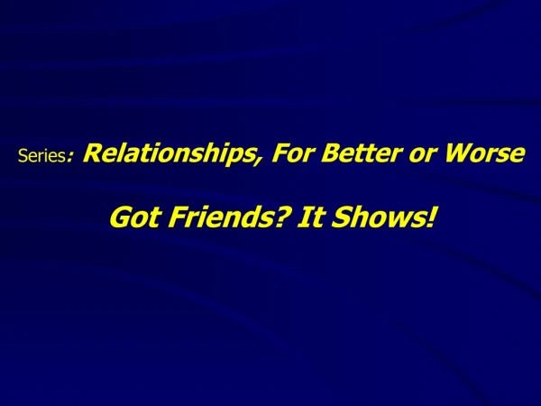 Series : Relationships, For Better or Worse Got Friends? It Shows!