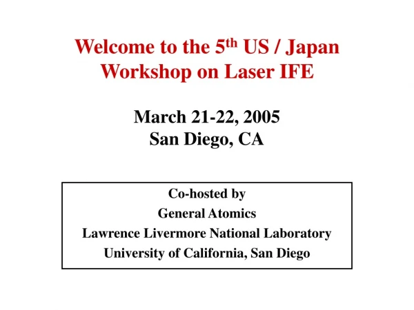Welcome to the 5 th  US / Japan  Workshop on Laser IFE March 21-22, 2005 San Diego, CA
