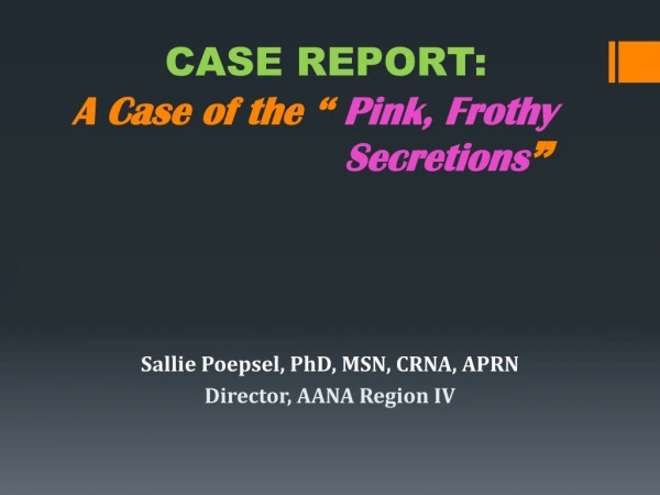 CASE REPORT:  A Case of the “  Pink, Frothy                          Secretions ”