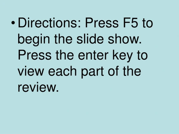 Directions: Press F5 to begin the slide show. Press the enter key to view each part of the review.