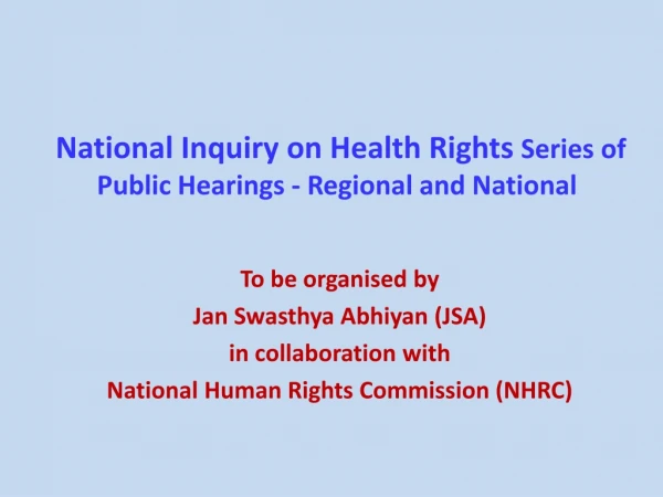 National Inquiry on Health Rights  Series of Public Hearings - Regional and National