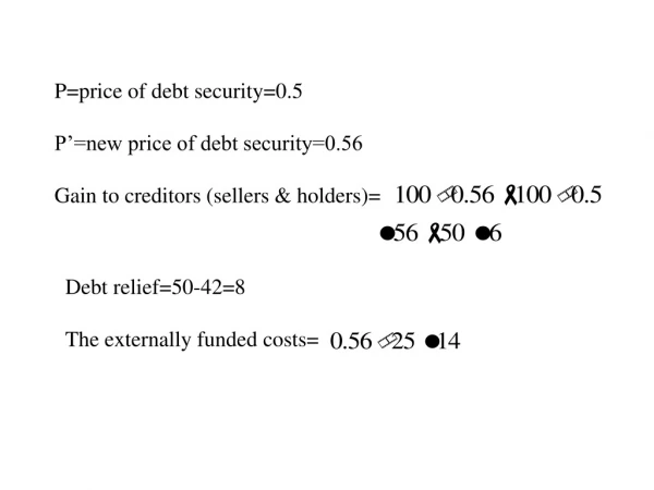 P=price of debt security=0.5 P’=new price of debt security=0.56