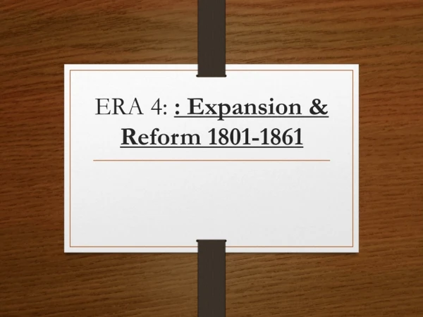 ERA 4:  : Expansion &amp; Reform 1801-1861