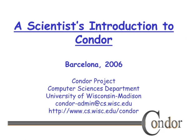 A Scientist’s Introduction to Condor Barcelona, 2006