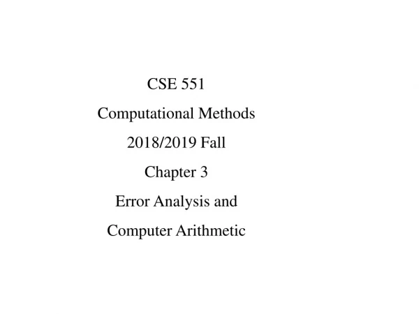 CSE 551  Computational Methods 2018/2019 Fall Chapter 3 Error Analysis and  Computer Arithmetic