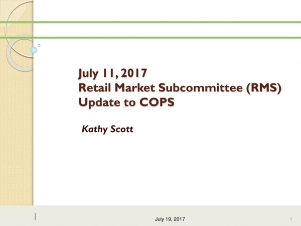 July 11, 2017 Retail Market Subcommittee (RMS) Update to COPS