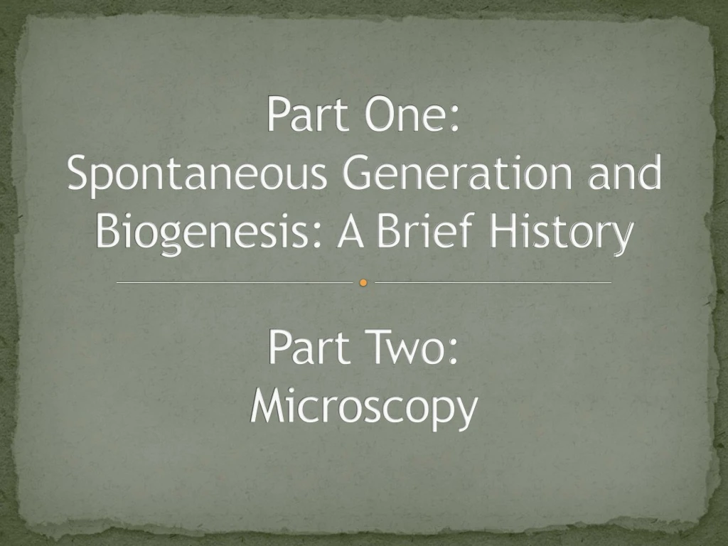 part one spontaneous generation and biogenesis a brief history part two microscopy