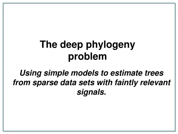 The deep phylogeny problem