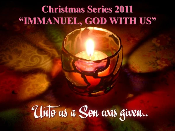 Christmas Series 2011  “IMMANUEL, GOD WITH US”