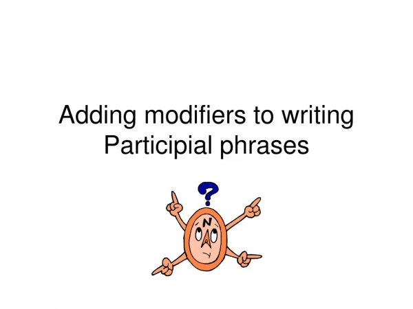 Adding modifiers to writing Participial phrases