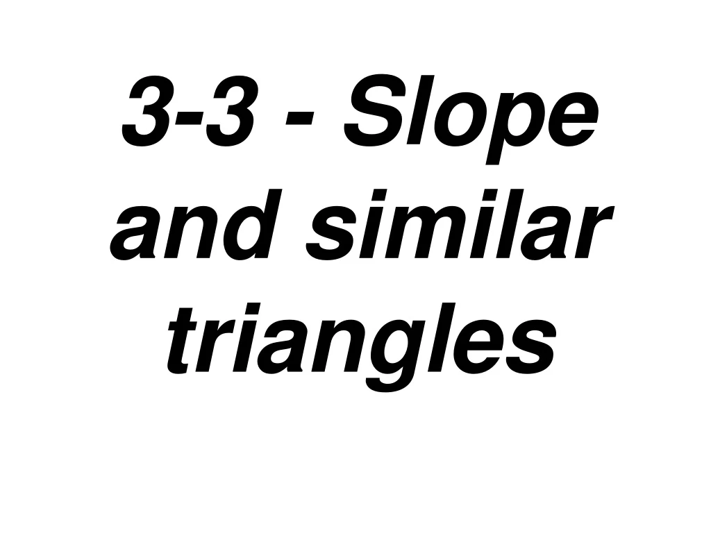 3 3 slope and similar triangles
