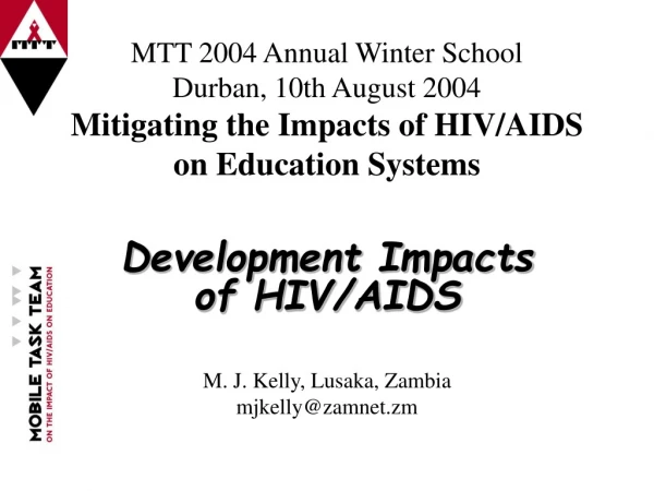 Development Impacts of HIV/AIDS M. J. Kelly, Lusaka, Zambia mjkelly@zamnet.zm