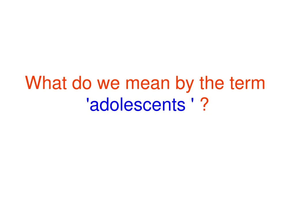 what do we mean by the term adolescents