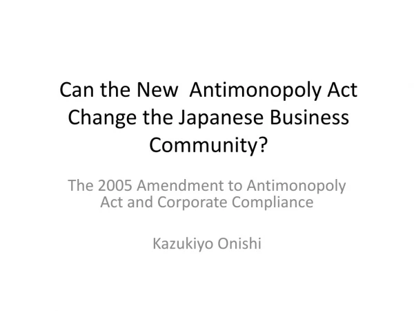 Can the New  Antimonopoly Act Change the Japanese Business Community?