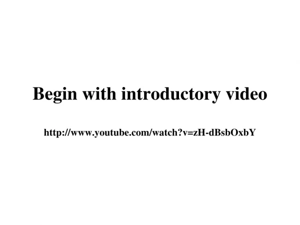 Begin with introductory video youtube/watch?v=zH-dBsbOxbY