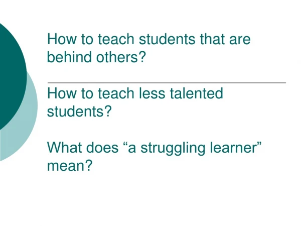 Who is a Struggling (Slow) Learner?