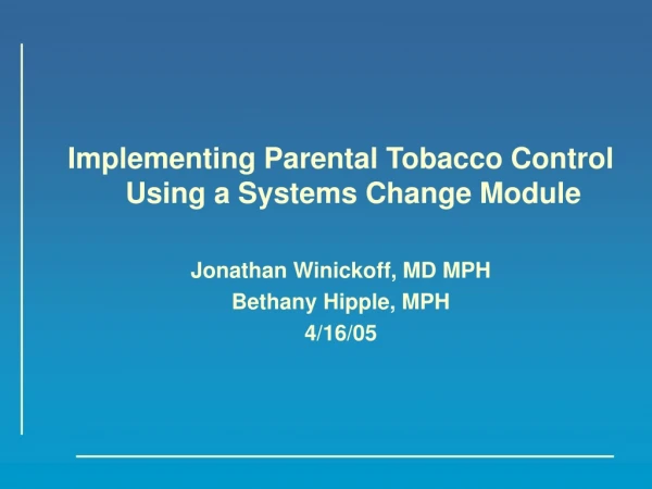 Implementing Parental Tobacco Control Using a Systems Change Module Jonathan Winickoff, MD MPH