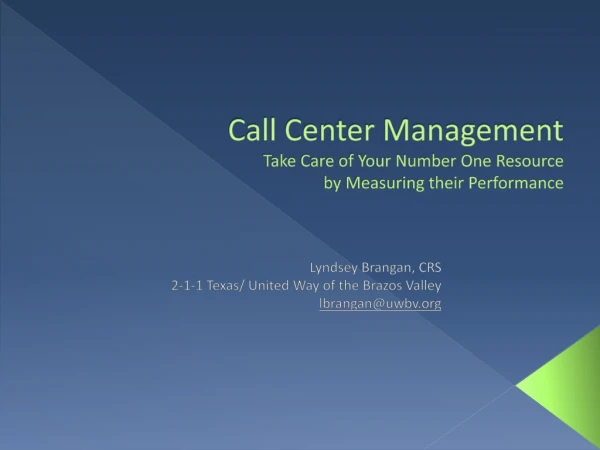 Call Center Management  Take  Care of Your Number One Resource  by  Measuring their Performance