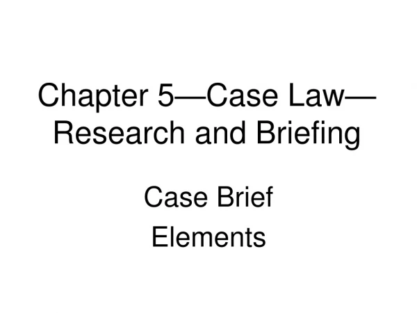Chapter 5—Case Law —R esearch and Briefing