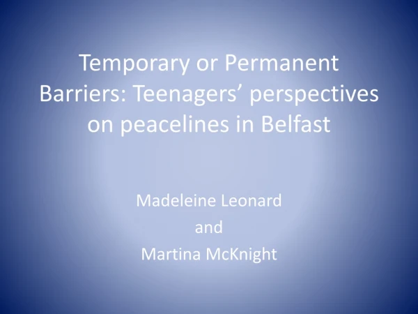 Temporary or Permanent Barriers: Teenagers’ perspectives on peacelines in Belfast