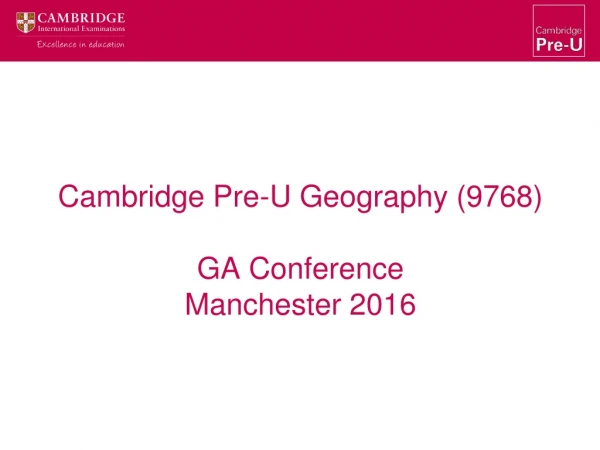 Cambridge Pre-U Geography (9768)  GA Conference Manchester 2016