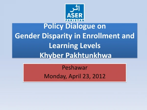 Policy Dialogue on Gender  Disparity in Enrollment and Learning Levels  Khyber Pakhtunkhwa