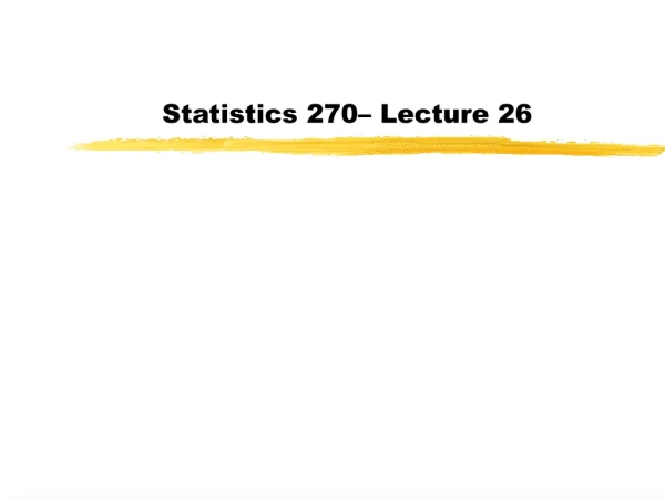 Statistics 270– Lecture 26